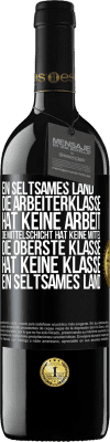 39,95 € Kostenloser Versand | Rotwein RED Ausgabe MBE Reserve Ein seltsames Land: Die Arbeiterklasse hat keine Arbeit, die Mittelschicht hat keine Mittel, die oberste Klasse hat keine Klasse Schwarzes Etikett. Anpassbares Etikett Reserve 12 Monate Ernte 2014 Tempranillo