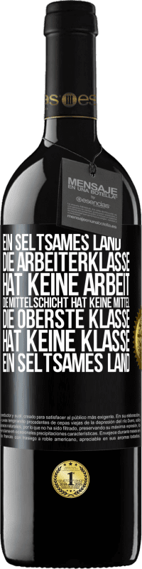 39,95 € Kostenloser Versand | Rotwein RED Ausgabe MBE Reserve Ein seltsames Land: Die Arbeiterklasse hat keine Arbeit, die Mittelschicht hat keine Mittel, die oberste Klasse hat keine Klasse Schwarzes Etikett. Anpassbares Etikett Reserve 12 Monate Ernte 2015 Tempranillo