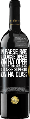 39,95 € Spedizione Gratuita | Vino rosso Edizione RED MBE Riserva Un paese raro: la classe operaia non ha opere, il caso centrale non ha mezzi, la classe superiore non ha classi Etichetta Nera. Etichetta personalizzabile Riserva 12 Mesi Raccogliere 2014 Tempranillo