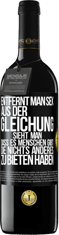 39,95 € Kostenloser Versand | Rotwein RED Ausgabe MBE Reserve Entfernt man Sex aus der Gleichung, sieht man, dass es Menschen gibt, die nichts anderes zu bieten haben Schwarzes Etikett. Anpassbares Etikett Reserve 12 Monate Ernte 2015 Tempranillo