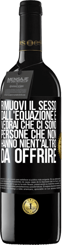 39,95 € Spedizione Gratuita | Vino rosso Edizione RED MBE Riserva Rimuovi il sesso dall'equazione e vedrai che ci sono persone che non hanno nient'altro da offrire Etichetta Nera. Etichetta personalizzabile Riserva 12 Mesi Raccogliere 2015 Tempranillo