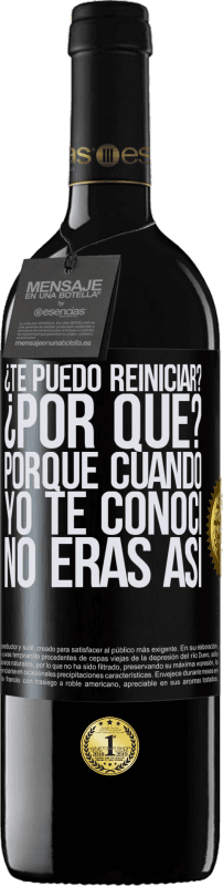 39,95 € Envío gratis | Vino Tinto Edición RED MBE Reserva ¿Te puedo reiniciar? ¿Por qué? Porque cuando yo te conocí no eras así Etiqueta Negra. Etiqueta personalizable Reserva 12 Meses Cosecha 2015 Tempranillo