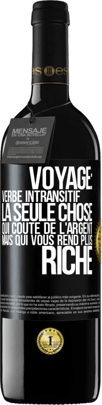 39,95 € Envoi gratuit | Vin rouge Édition RED MBE Réserve Voyage: verbe intransitif. La seule chose qui coûte de l'argent mais qui vous rend plus riche Étiquette Noire. Étiquette personnalisable Réserve 12 Mois Récolte 2015 Tempranillo