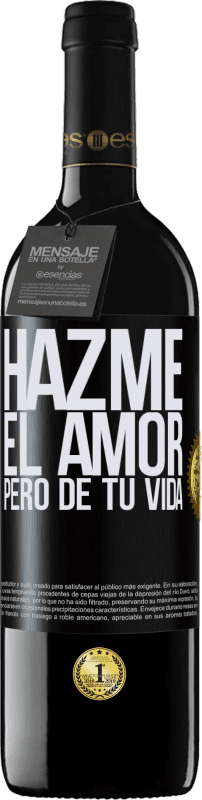 39,95 € Envío gratis | Vino Tinto Edición RED MBE Reserva Hazme el amor, pero de tu vida Etiqueta Negra. Etiqueta personalizable Reserva 12 Meses Cosecha 2015 Tempranillo