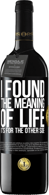 39,95 € Free Shipping | Red Wine RED Edition MBE Reserve I found the meaning of life. It's for the other side Black Label. Customizable label Reserve 12 Months Harvest 2015 Tempranillo