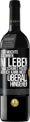 39,95 € Kostenloser Versand | Rotwein RED Ausgabe MBE Reserve Jeder möchte, dass ihnen im Leben etwas Schönes passiert, aber ich kann nicht überall hingehen! Schwarzes Etikett. Anpassbares Etikett Reserve 12 Monate Ernte 2015 Tempranillo