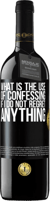 39,95 € Free Shipping | Red Wine RED Edition MBE Reserve What is the use of confessing if I do not regret anything Black Label. Customizable label Reserve 12 Months Harvest 2016 Tempranillo