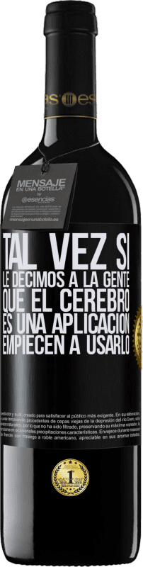 39,95 € Envío gratis | Vino Tinto Edición RED MBE Reserva Tal vez si le decimos a la gente que el cerebro es una aplicación, empiecen a usarlo Etiqueta Negra. Etiqueta personalizable Reserva 12 Meses Cosecha 2015 Tempranillo