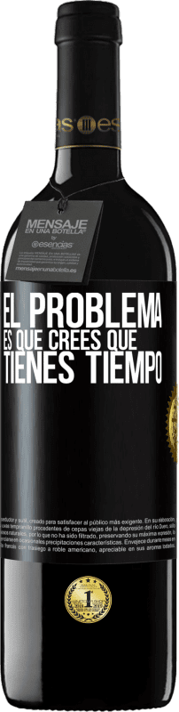 39,95 € Envío gratis | Vino Tinto Edición RED MBE Reserva El problema es que crees que tienes tiempo Etiqueta Negra. Etiqueta personalizable Reserva 12 Meses Cosecha 2015 Tempranillo