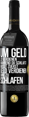 39,95 € Kostenloser Versand | Rotwein RED Ausgabe MBE Reserve Um Geld zu verdienen während du schläfst, musst zuerst Geld verdienen, ohne zu schlafen Schwarzes Etikett. Anpassbares Etikett Reserve 12 Monate Ernte 2014 Tempranillo