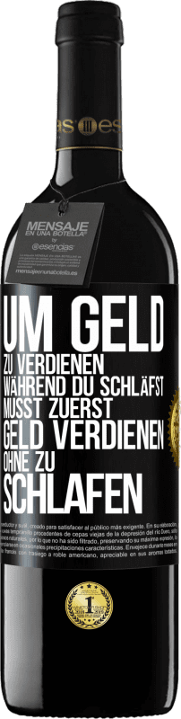 39,95 € Kostenloser Versand | Rotwein RED Ausgabe MBE Reserve Um Geld zu verdienen während du schläfst, musst zuerst Geld verdienen, ohne zu schlafen Schwarzes Etikett. Anpassbares Etikett Reserve 12 Monate Ernte 2015 Tempranillo