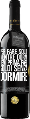 39,95 € Spedizione Gratuita | Vino rosso Edizione RED MBE Riserva Per fare soldi mentre dormi, devi prima fare soldi senza dormire Etichetta Nera. Etichetta personalizzabile Riserva 12 Mesi Raccogliere 2014 Tempranillo