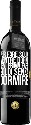 39,95 € Spedizione Gratuita | Vino rosso Edizione RED MBE Riserva Per fare soldi mentre dormi, devi prima fare soldi senza dormire Etichetta Nera. Etichetta personalizzabile Riserva 12 Mesi Raccogliere 2016 Tempranillo