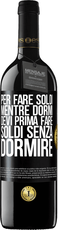 39,95 € Spedizione Gratuita | Vino rosso Edizione RED MBE Riserva Per fare soldi mentre dormi, devi prima fare soldi senza dormire Etichetta Nera. Etichetta personalizzabile Riserva 12 Mesi Raccogliere 2015 Tempranillo