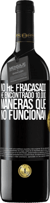 39,95 € Envío gratis | Vino Tinto Edición RED MBE Reserva No he fracasado. He encontrado 10.000 maneras que no funcionan Etiqueta Negra. Etiqueta personalizable Reserva 12 Meses Cosecha 2015 Tempranillo