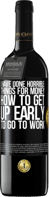 39,95 € Free Shipping | Red Wine RED Edition MBE Reserve I have done horrible things for money. How to get up early to go to work Black Label. Customizable label Reserve 12 Months Harvest 2016 Tempranillo