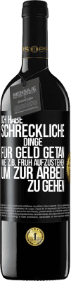 39,95 € Kostenloser Versand | Rotwein RED Ausgabe MBE Reserve Ich habe schreckliche Dinge für Geld getan. Wie z.B. früh aufzustehen, um zur Arbeit zu gehen Schwarzes Etikett. Anpassbares Etikett Reserve 12 Monate Ernte 2015 Tempranillo