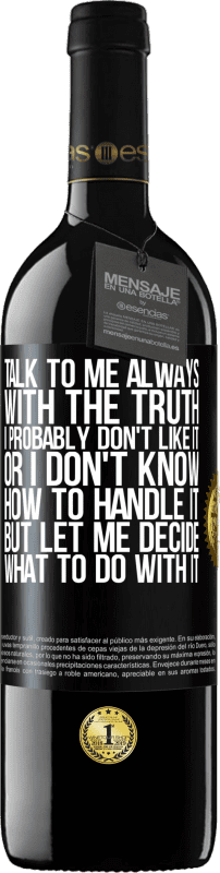 39,95 € Free Shipping | Red Wine RED Edition MBE Reserve Talk to me always with the truth. I probably don't like it, or I don't know how to handle it, but let me decide what to do Black Label. Customizable label Reserve 12 Months Harvest 2015 Tempranillo