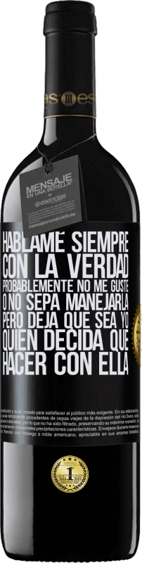 39,95 € Envío gratis | Vino Tinto Edición RED MBE Reserva Háblame siempre con la verdad. Probablemente no me guste, o no sepa manejarla, pero deja que sea yo quien decida qué hacer Etiqueta Negra. Etiqueta personalizable Reserva 12 Meses Cosecha 2015 Tempranillo