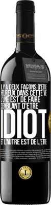 39,95 € Envoi gratuit | Vin rouge Édition RED MBE Réserve Il y a deux façons d'être heureux dans cette vie. L'une est de faire semblant d'être idiot et l'autre est de l'être Étiquette Noire. Étiquette personnalisable Réserve 12 Mois Récolte 2015 Tempranillo