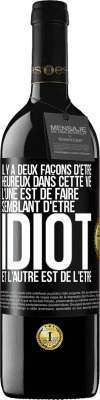 39,95 € Envoi gratuit | Vin rouge Édition RED MBE Réserve Il y a deux façons d'être heureux dans cette vie. L'une est de faire semblant d'être idiot et l'autre est de l'être Étiquette Noire. Étiquette personnalisable Réserve 12 Mois Récolte 2016 Tempranillo