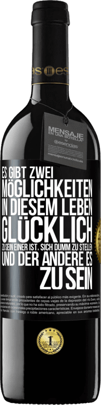 39,95 € Kostenloser Versand | Rotwein RED Ausgabe MBE Reserve Es gibt zwei Möglichkeiten in diesem Leben, glücklich zu sein. Einer ist, sich dumm zu stellen, und der andere es zu sein Schwarzes Etikett. Anpassbares Etikett Reserve 12 Monate Ernte 2015 Tempranillo