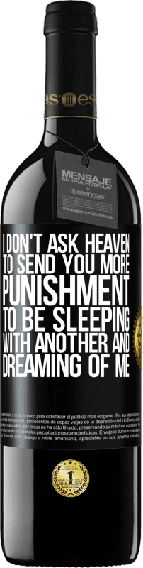 39,95 € Free Shipping | Red Wine RED Edition MBE Reserve I don't ask heaven to send you more punishment, to be sleeping with another and dreaming of me Black Label. Customizable label Reserve 12 Months Harvest 2014 Tempranillo