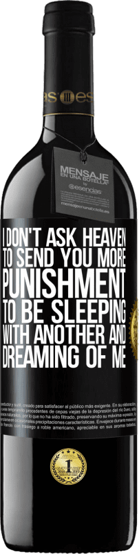 39,95 € Free Shipping | Red Wine RED Edition MBE Reserve I don't ask heaven to send you more punishment, to be sleeping with another and dreaming of me Black Label. Customizable label Reserve 12 Months Harvest 2015 Tempranillo