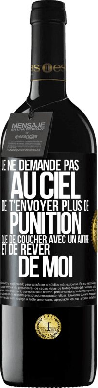 39,95 € Envoi gratuit | Vin rouge Édition RED MBE Réserve Je ne demande pas au ciel de t'envoyer plus de punition que de coucher avec un autre et de rêver de moi Étiquette Noire. Étiquette personnalisable Réserve 12 Mois Récolte 2015 Tempranillo