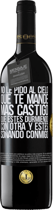 39,95 € Envío gratis | Vino Tinto Edición RED MBE Reserva No le pido al cielo que te mande más castigo, que estés durmiendo con otra y estés soñando conmigo Etiqueta Negra. Etiqueta personalizable Reserva 12 Meses Cosecha 2016 Tempranillo