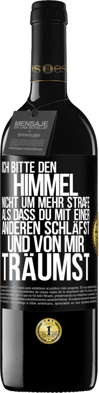 39,95 € Kostenloser Versand | Rotwein RED Ausgabe MBE Reserve Ich bitte den Himmel nicht um mehr Strafe, als dass du mit einer anderen schläfst und von mir träumst Schwarzes Etikett. Anpassbares Etikett Reserve 12 Monate Ernte 2015 Tempranillo