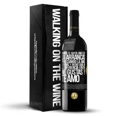 «Cuando te gusta una flor, la arrancas. Pero cuando la amas, la cuidas y riegas cada día. La diferencia entre me gustas» Edición RED MBE Reserva