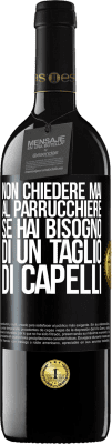 39,95 € Spedizione Gratuita | Vino rosso Edizione RED MBE Riserva Non chiedere mai al parrucchiere se hai bisogno di un taglio di capelli Etichetta Nera. Etichetta personalizzabile Riserva 12 Mesi Raccogliere 2014 Tempranillo