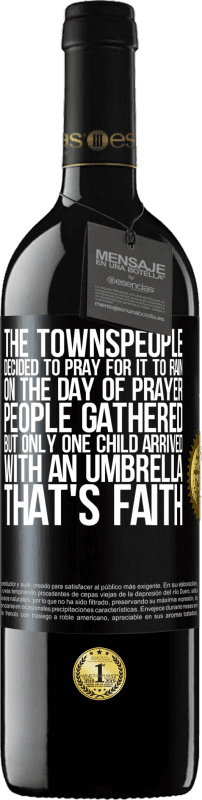 39,95 € 送料無料 | 赤ワイン REDエディション MBE 予約する 町の人々は雨が降るように祈ることにしました。祈りの日、人々は集まったが、傘を持って到着したのは一人の子供だけだった。それは信仰です ブラックラベル. カスタマイズ可能なラベル 予約する 12 月 収穫 2014 Tempranillo