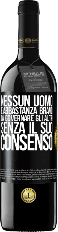 39,95 € Spedizione Gratuita | Vino rosso Edizione RED MBE Riserva Nessun uomo è abbastanza bravo da governare gli altri senza il suo consenso Etichetta Nera. Etichetta personalizzabile Riserva 12 Mesi Raccogliere 2016 Tempranillo