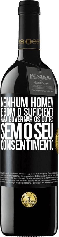 39,95 € Envio grátis | Vinho tinto Edição RED MBE Reserva Nenhum homem é bom o suficiente para governar os outros sem o seu consentimento Etiqueta Preta. Etiqueta personalizável Reserva 12 Meses Colheita 2015 Tempranillo