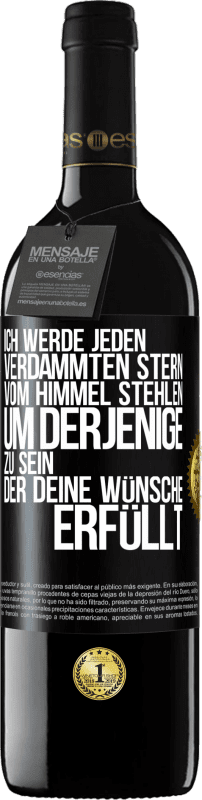 39,95 € Kostenloser Versand | Rotwein RED Ausgabe MBE Reserve Ich werde jeden verdammten Stern vom Himmel stehlen, um derjenige zu sein, der deine Wünsche erfüllt Schwarzes Etikett. Anpassbares Etikett Reserve 12 Monate Ernte 2015 Tempranillo