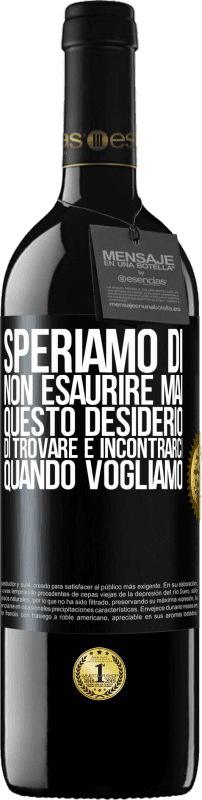 39,95 € Spedizione Gratuita | Vino rosso Edizione RED MBE Riserva Speriamo di non esaurire mai questo desiderio di trovare e incontrarci quando vogliamo Etichetta Nera. Etichetta personalizzabile Riserva 12 Mesi Raccogliere 2015 Tempranillo