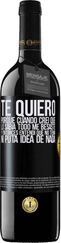 39,95 € Envío gratis | Vino Tinto Edición RED MBE Reserva TE QUIERO. Porque cuando creí que lo sabía todo me besaste. Y entonces entendí que no tenía ni puta idea de nada Etiqueta Negra. Etiqueta personalizable Reserva 12 Meses Cosecha 2015 Tempranillo