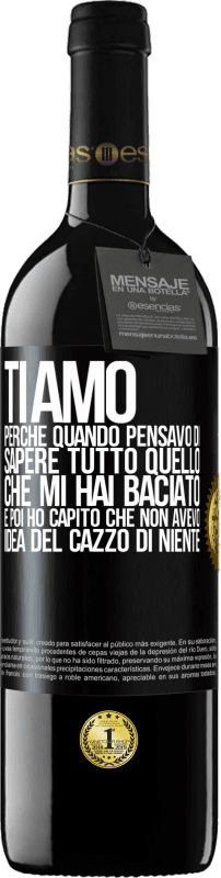 39,95 € Spedizione Gratuita | Vino rosso Edizione RED MBE Riserva TI AMO Perché quando pensavo di sapere tutto quello che mi hai baciato. E poi ho capito che non avevo idea del cazzo di Etichetta Nera. Etichetta personalizzabile Riserva 12 Mesi Raccogliere 2016 Tempranillo