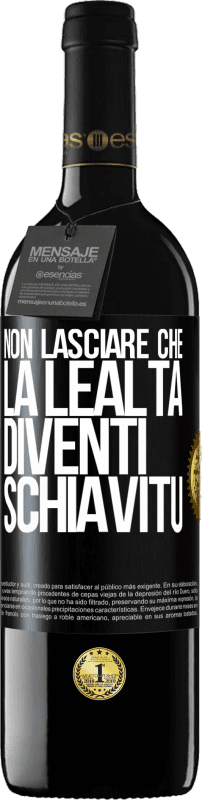 39,95 € Spedizione Gratuita | Vino rosso Edizione RED MBE Riserva Non lasciare che la lealtà diventi schiavitù Etichetta Nera. Etichetta personalizzabile Riserva 12 Mesi Raccogliere 2015 Tempranillo