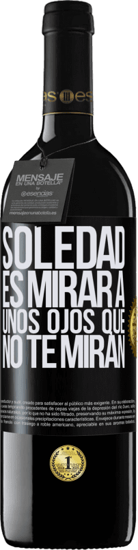 39,95 € Envío gratis | Vino Tinto Edición RED MBE Reserva La soledad es mirar a unos ojos que no te miran Etiqueta Negra. Etiqueta personalizable Reserva 12 Meses Cosecha 2015 Tempranillo