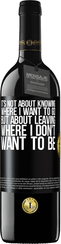 39,95 € Free Shipping | Red Wine RED Edition MBE Reserve It's not about knowing where I want to go, but about leaving where I don't want to be Black Label. Customizable label Reserve 12 Months Harvest 2016 Tempranillo