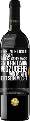 39,95 € Kostenloser Versand | Rotwein RED Ausgabe MBE Reserve Es geht nicht darum zu wissen, wohin ich gehen möchte, sondern darum wegzugehen, von da wo ich nicht sein möchte Schwarzes Etikett. Anpassbares Etikett Reserve 12 Monate Ernte 2015 Tempranillo
