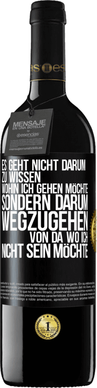 39,95 € Kostenloser Versand | Rotwein RED Ausgabe MBE Reserve Es geht nicht darum zu wissen, wohin ich gehen möchte, sondern darum wegzugehen, von da wo ich nicht sein möchte Schwarzes Etikett. Anpassbares Etikett Reserve 12 Monate Ernte 2015 Tempranillo