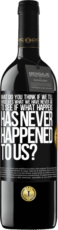 39,95 € 免费送货 | 红酒 RED版 MBE 预订 如果我们告诉自己从未说过的话，看看是否发生过从未发生过的事情，您会怎么看？ 黑标. 可自定义的标签 预订 12 个月 收成 2016 Tempranillo