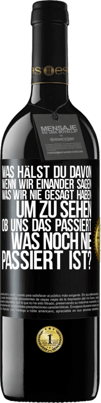 39,95 € Kostenloser Versand | Rotwein RED Ausgabe MBE Reserve Was hälst du davon, wenn wir einander sagen, was wir nie gesagt haben um zu sehen, ob uns das passiert, was noch nie passiert is Schwarzes Etikett. Anpassbares Etikett Reserve 12 Monate Ernte 2015 Tempranillo