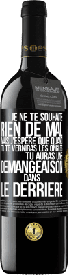 39,95 € Envoi gratuit | Vin rouge Édition RED MBE Réserve Je ne te souhaite rien de mal mais j'espère que quand tu te verniras les ongles, tu auras une démangeaison dans le derrière Étiquette Noire. Étiquette personnalisable Réserve 12 Mois Récolte 2015 Tempranillo