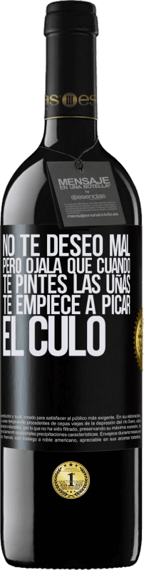 39,95 € Envío gratis | Vino Tinto Edición RED MBE Reserva No te deseo mal, pero ojalá que cuando te pintes las uñas te empiece a picar el culo Etiqueta Negra. Etiqueta personalizable Reserva 12 Meses Cosecha 2015 Tempranillo