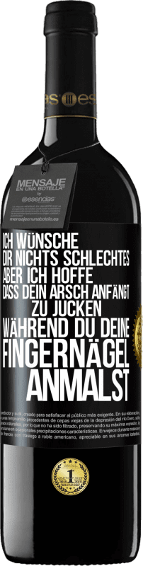 39,95 € Kostenloser Versand | Rotwein RED Ausgabe MBE Reserve Ich wünsche dir nichts Schlechtes, aber ich hoffe, dass dein Arsch anfängt zu jucken, während du deine Fingernägel anmalst Schwarzes Etikett. Anpassbares Etikett Reserve 12 Monate Ernte 2015 Tempranillo